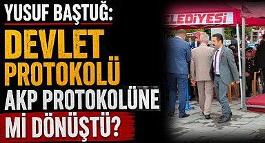 Yusuf Baştuğ: 'Devlet Protokolü AKP Protokolüne mi Dönüştü?' 