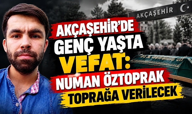 Akçaşehir’de genç yaşta vefat: Numan Öztoprak toprağa verilecek