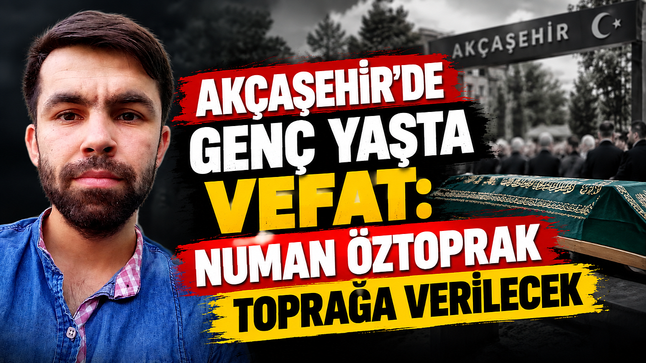 Akçaşehir’de genç yaşta vefat: Numan Öztoprak toprağa verilecek