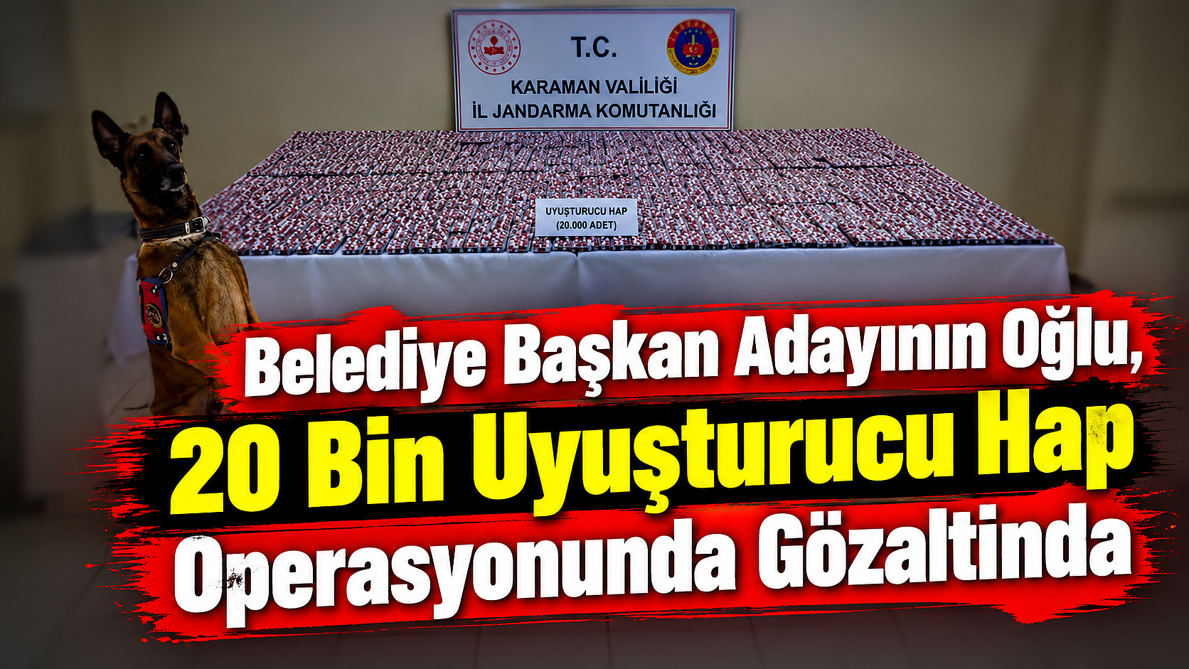 Belediye Başkan Adayının oğlu, 20 bin uyuşturucu hap operasyonunda gözaltında