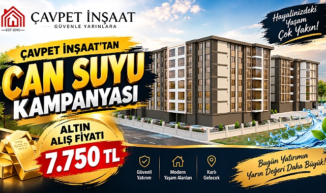 Çavpet İnşaat’tan Can Suyu Kampanyası: Altın Alış Fiyatı 7.750 TL