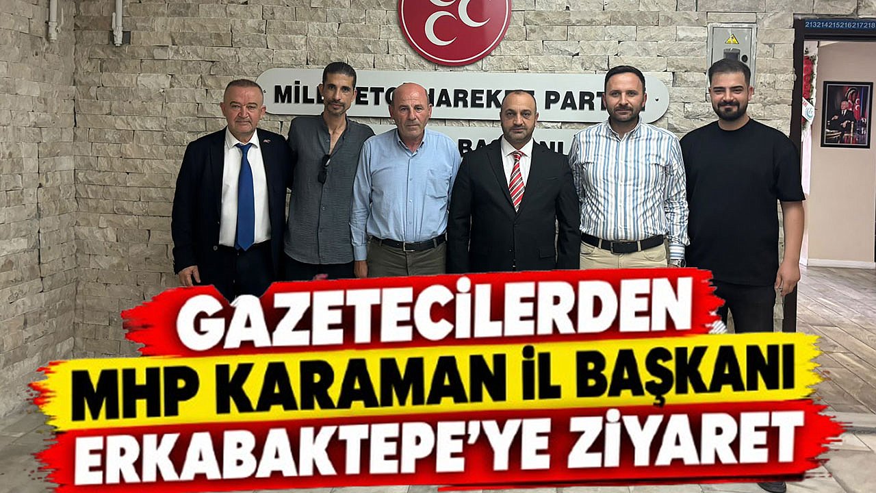 Gazetecilerden MHP Karaman İl Başkanı Erkabaktepe'ye Ziyaret