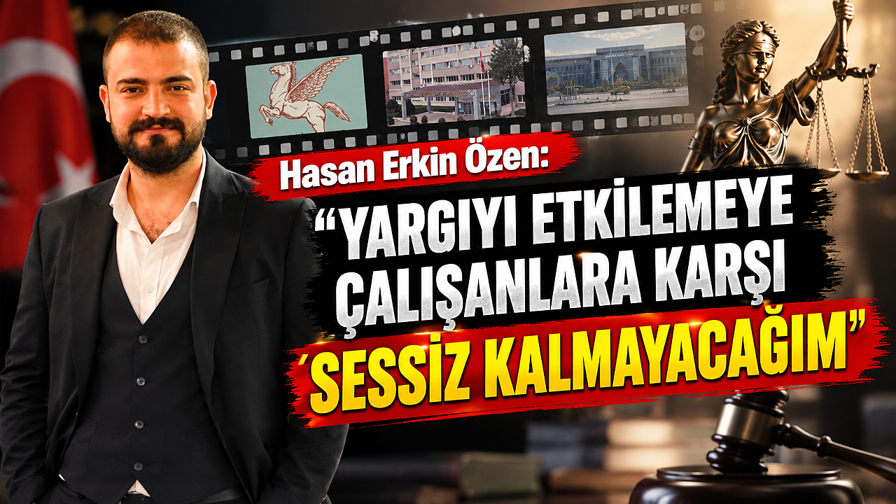 Hasan Erkin Özen: 'Yargıyı Etkilemeye Çalışanlara Karşı Sessiz Kalmayacağım'
