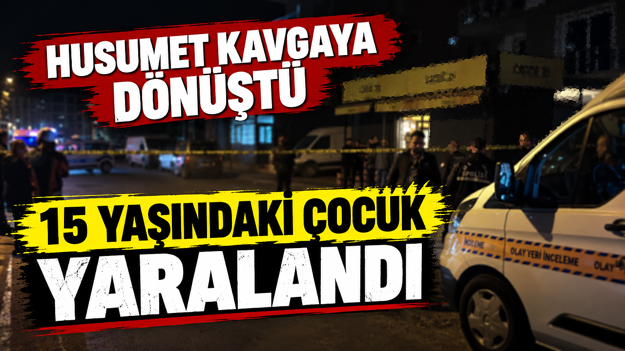 Husumet kavgaya dönüştü: 15 yaşındaki çocuk yaralandı
