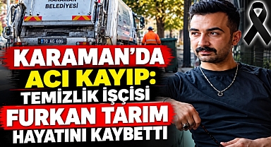 Karaman'da Acı Kayıp: Temizlik İşçisi Furkan Tarım Hayatını Kaybetti