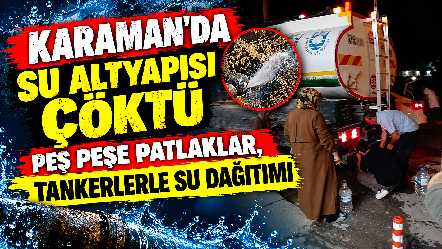 Karaman'da su altyapısı çöktü: Peş peşe patlaklar, tankerlerle su dağıtımı