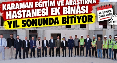 Karaman Eğitim ve Araştırma Hastanesi Ek Binası Yıl Sonunda Bitiyor