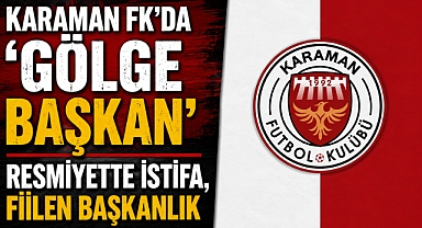 Karaman FK’da ‘Gölge Başkan’ - Resmiyette İstifa, Fiilen Başkanlık