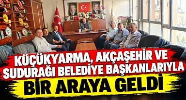 Küçükyarma, Akçaşehir ve Sudurağı belediye başkanlarıyla bir araya geldi