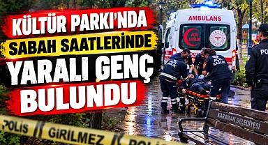 Kültür Parkı’nda Sabah Saatlerinde Yaralı Genç Bulundu