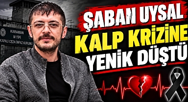 Şaban Uysal Kalp Krizine Yenik Düştü