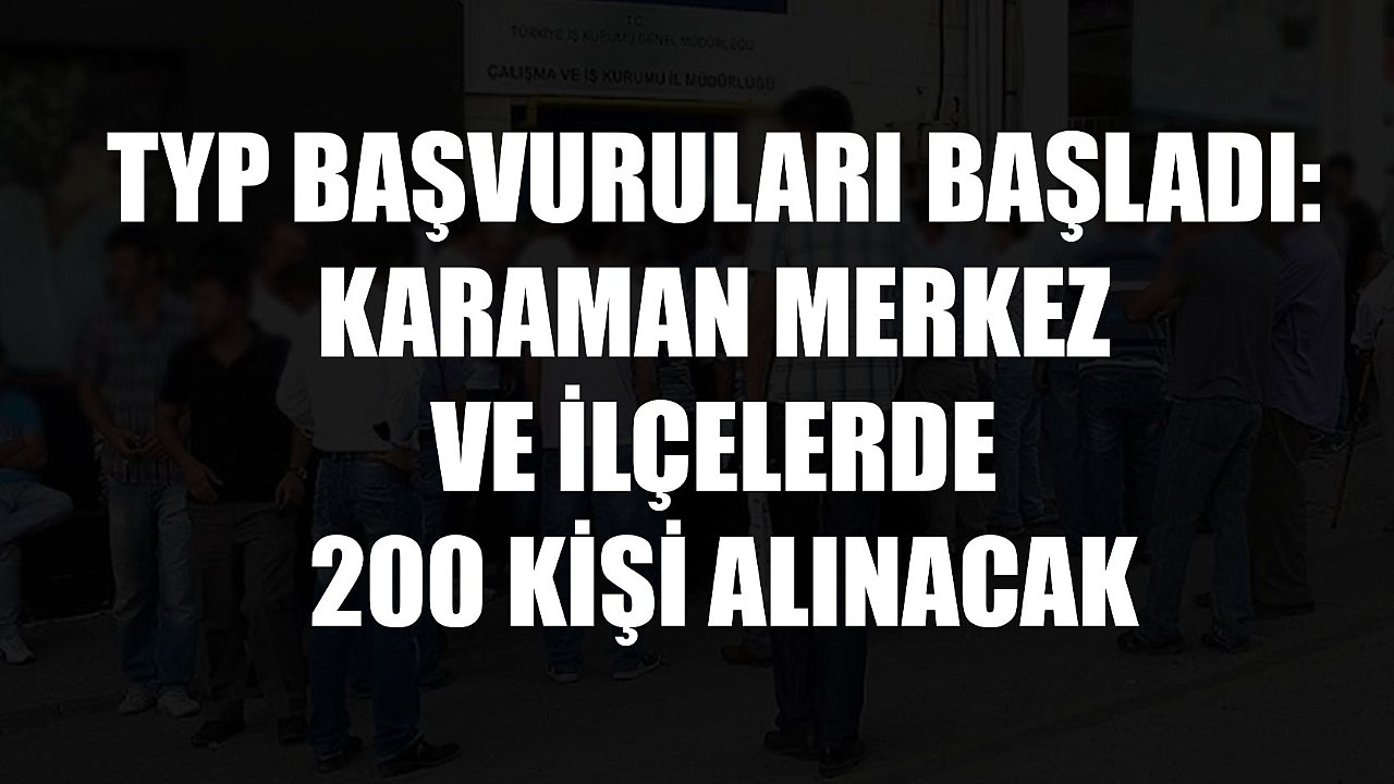 TYP Başvuruları Başladı: Karaman Merkez ve İlçelerde 200 Kişi Alınacak