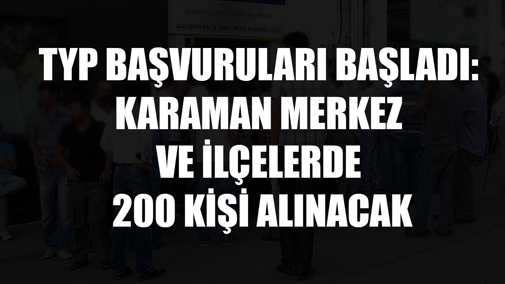 TYP Başvuruları Başladı: Karaman Merkez ve İlçelerde 200 Kişi Alınacak