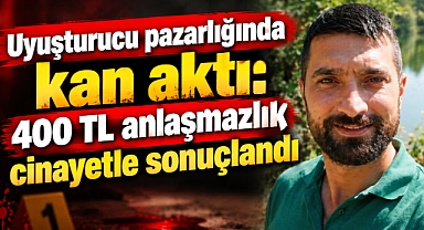 Uyuşturucu pazarlığında kan aktı: 400 TL anlaşmazlık cinayetle sonuçlandı