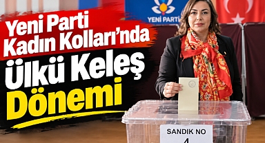 Yeni Parti Kadın Kolları’nda Ülkü Keleş Dönemi