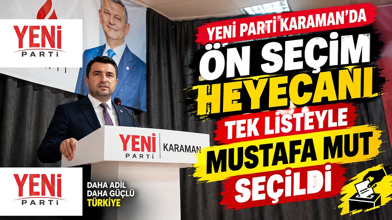 Yeni Parti Karaman’da ön seçim heyecanı: Tek listeyle Mustafa Mut seçildi