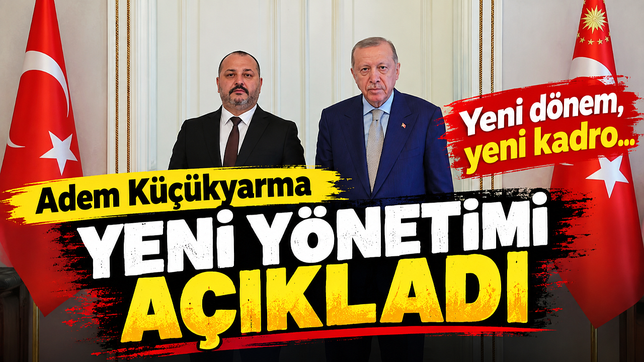 Adem Küçükyarma yeni yönetimi açıkladı