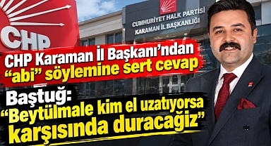 Baştuğ: “Beytülmale kim el uzatıyorsa karşısında duracağız”