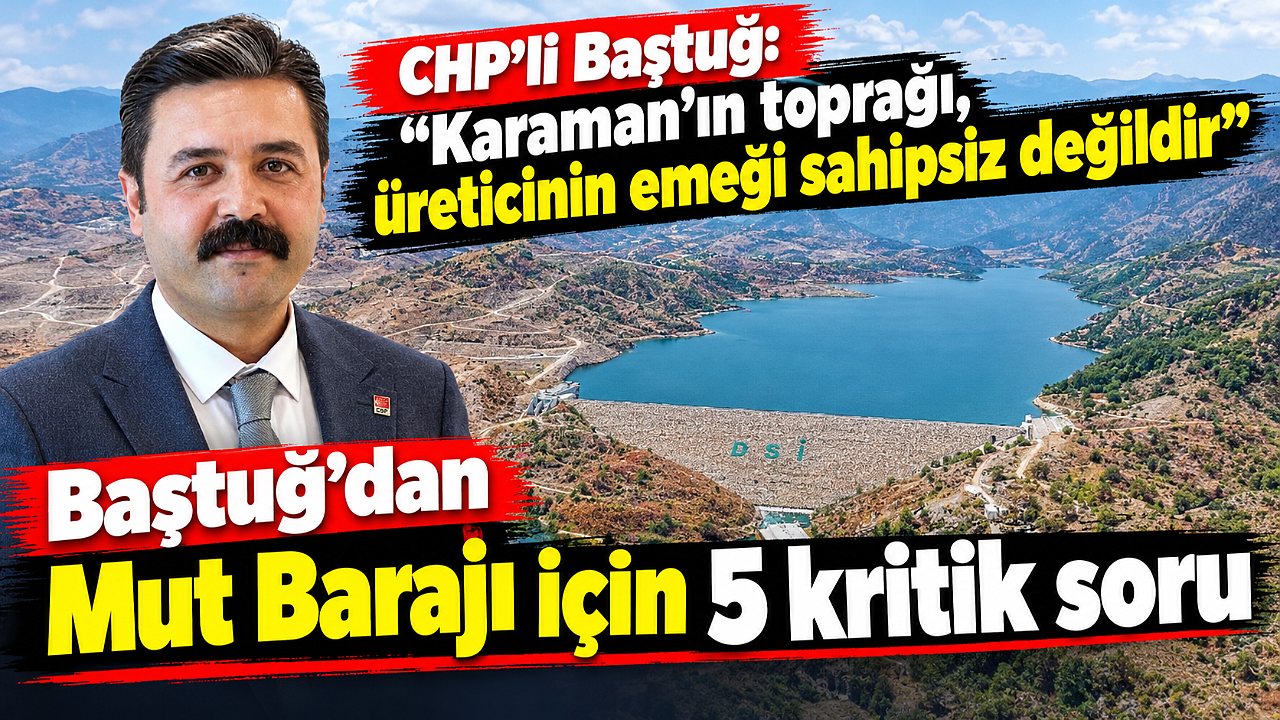 Baştuğ’dan Mut Barajı için 5 kritik soru