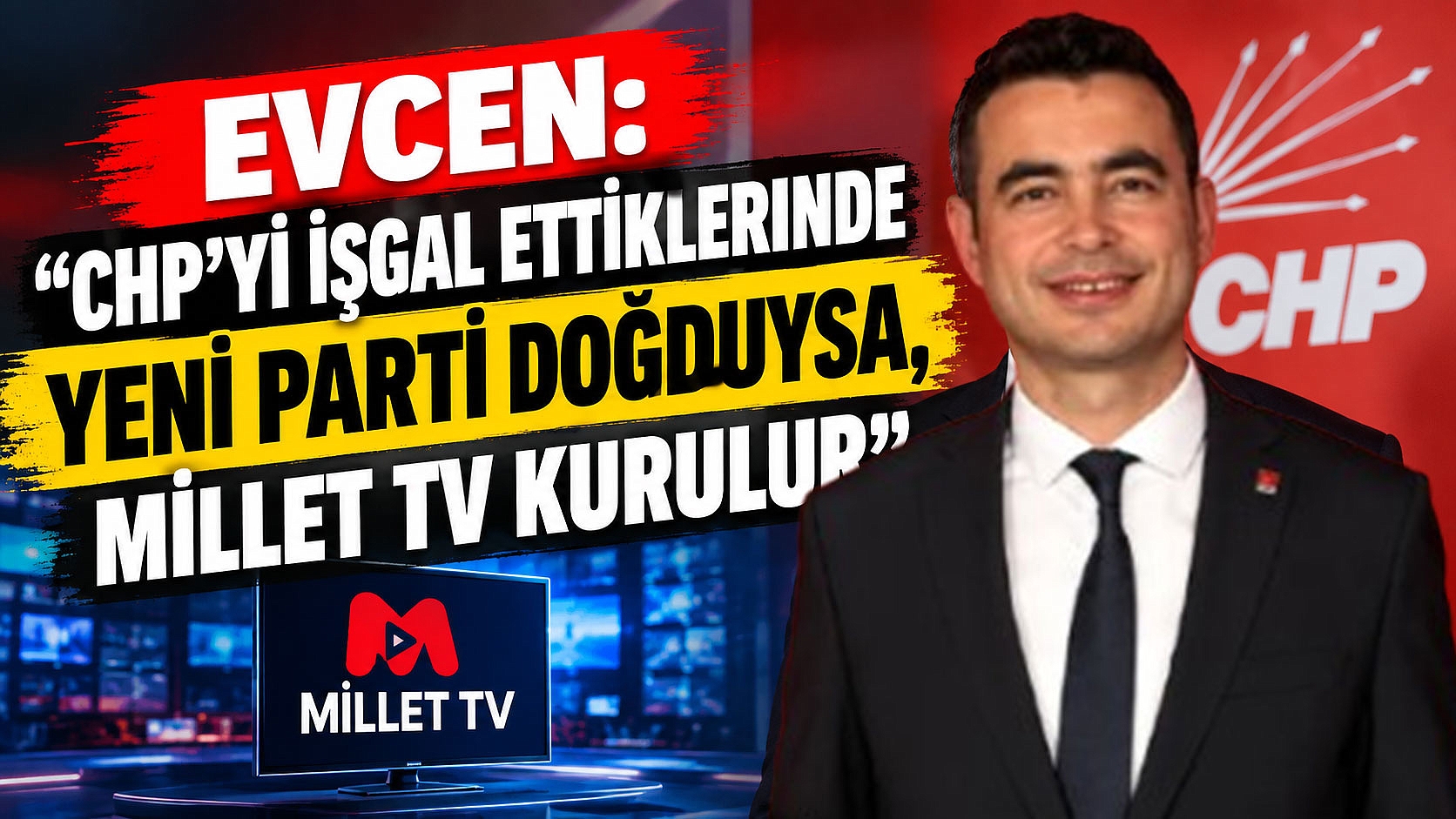 Evcen: “CHP’yi işgal ettiklerinde Yeni Parti doğduysa, Millet TV kurulur”