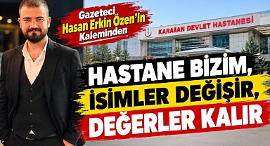 Hastane Bizim, İsimler Değişir, Değerler Kalır