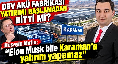 Hüseyin Mutlu: “Elon Musk bile Karaman’a yatırım yapamaz”