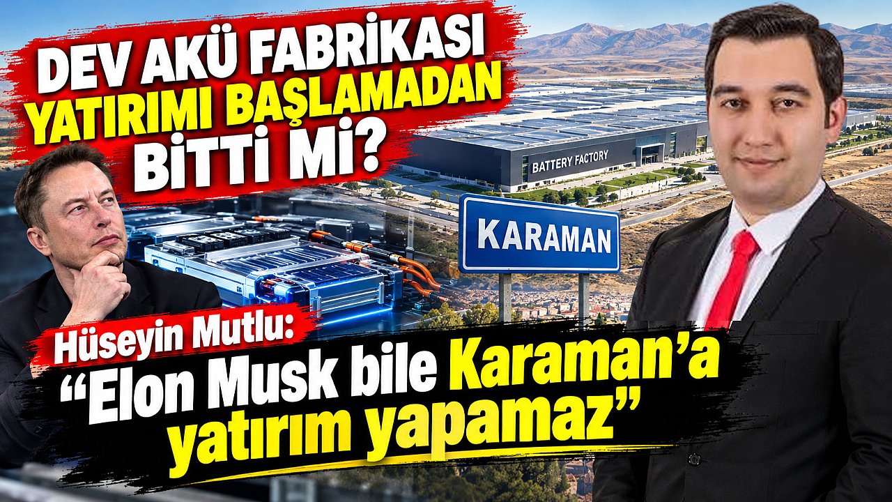 Hüseyin Mutlu: “Elon Musk bile Karaman’a yatırım yapamaz”