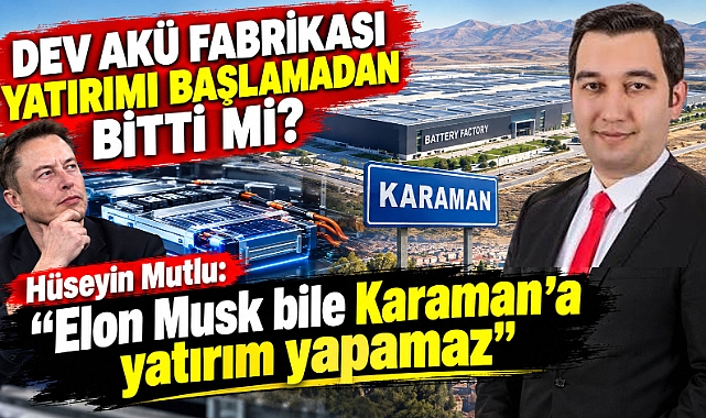 Hüseyin Mutlu: “Elon Musk bile Karaman’a yatırım yapamaz”