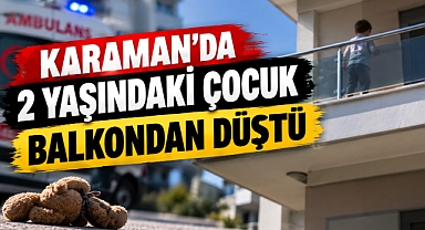 Karaman’da 2 yaşındaki çocuk balkondan düştü