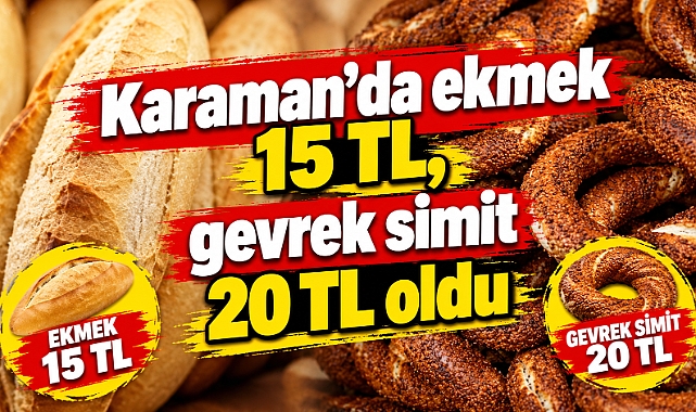 Karaman’da ekmek 15 TL, gevrek simit 20 TL oldu