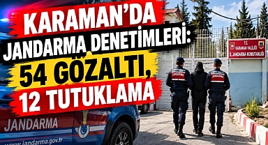 Karaman’da jandarma denetimleri: 54 gözaltı, 12 tutuklama