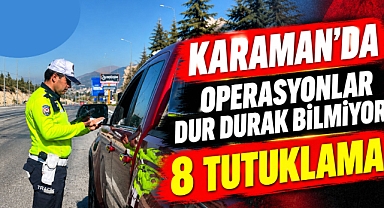 Karaman’da operasyonlar dur durak bilmiyor: 8 tutuklama