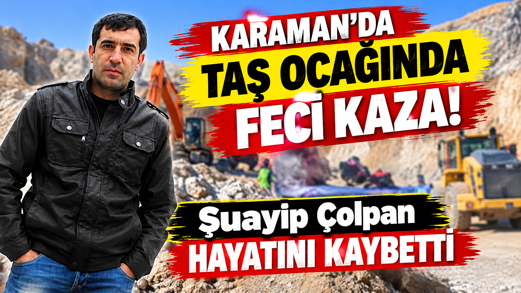 Karaman’da taş ocağında feci kaza: Şuayip Çolpan hayatını kaybetti