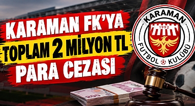 Karaman FK’ya toplam 2 milyon TL para cezası