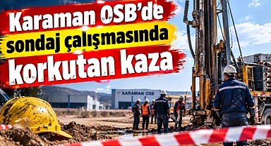 Karaman OSB’de sondaj çalışmasında korkutan kaza