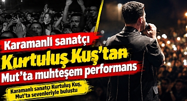 Karamanlı sanatçı Kurtuluş Kuş, Mut’ta sevenleriyle buluştu