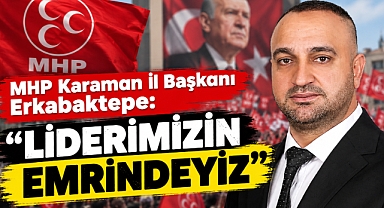 MHP Karaman İl Başkanı Erkabaktepe: “Liderimizin emrindeyiz”