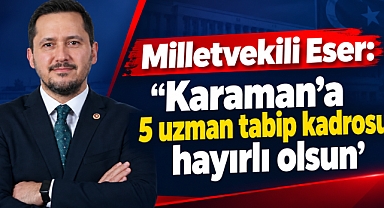 Milletvekili Eser: “Karaman’a 5 uzman tabip kadrosu hayırlı olsun”