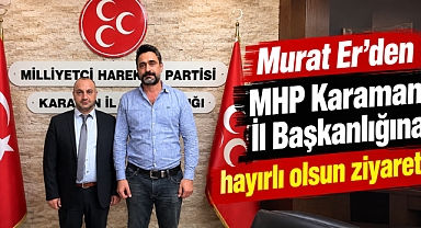 Murat Er’den MHP Karaman İl Başkanlığına hayırlı olsun ziyareti