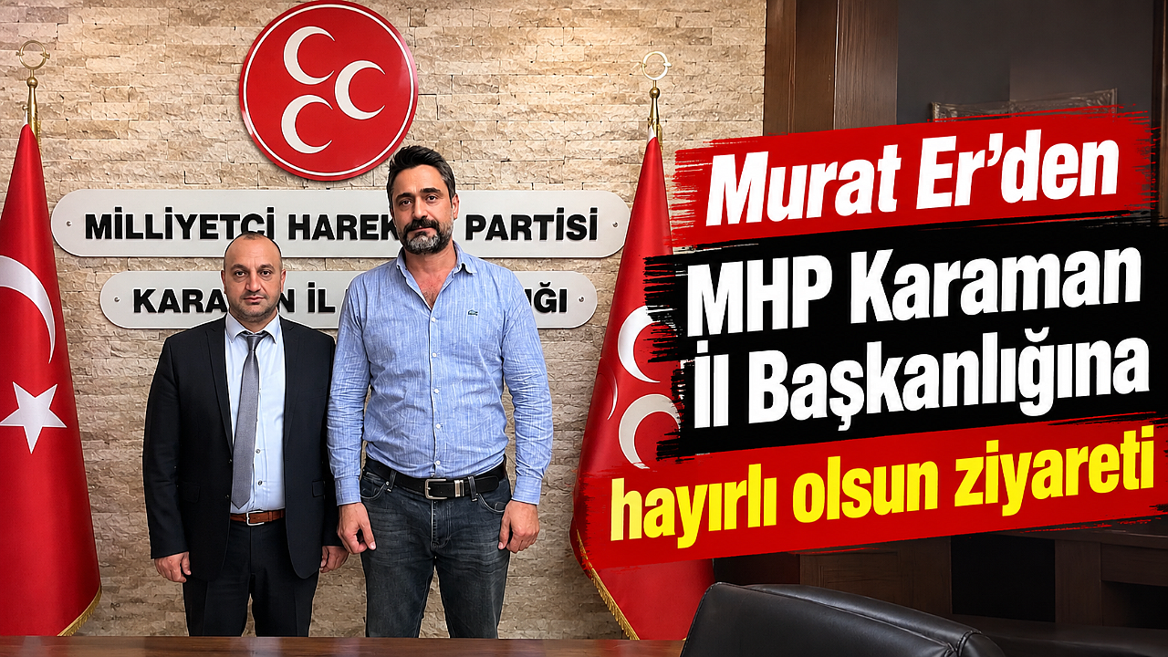 Murat Er’den MHP Karaman İl Başkanlığına hayırlı olsun ziyareti