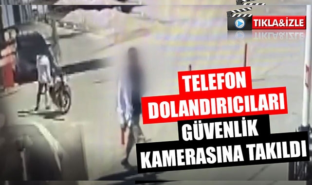 TELEFON DOLANDIRICILARI GÜVENLİK KAMERASINA TAKILDI