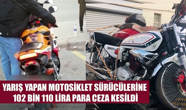 YARIŞ YAPAN MOTOSİKLET SÜRÜCÜLERİNE 102 BİN 110 LİRA PARA CEZA KESİLDİ