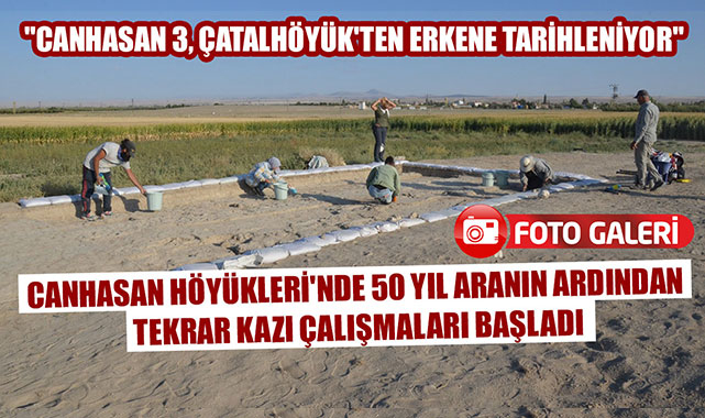 CANHASAN HÖYÜKLERİ'NDE 50 YIL ARANIN ARDINDAN TEKRAR KAZI ÇALIŞMALARI BAŞLADI