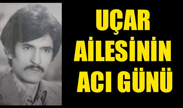UÇAR AİLESİNİN ACI GÜNÜ