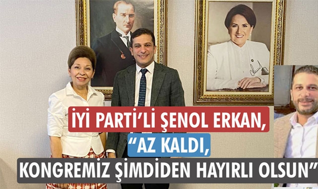 İYİ PARTİ’Lİ ŞENOL ERKAN, “AZ KALDI