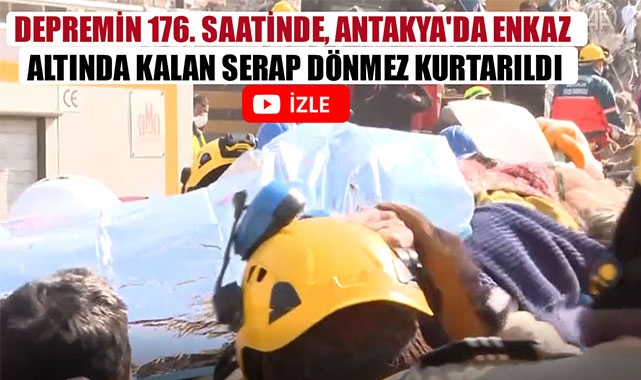 DEPREMİN 176. SAATİNDE, ANTAKYA'DA ENKAZ ALTINDA KALAN SERAP DÖNMEZ KURTARILDI