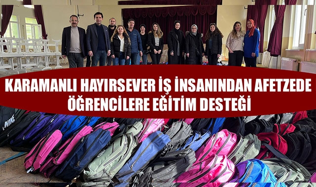 KARAMANLI HAYIRSEVER İŞ İNSANINDAN AFETZEDE ÖĞRENCİLERE EĞİTİM DESTEĞİ