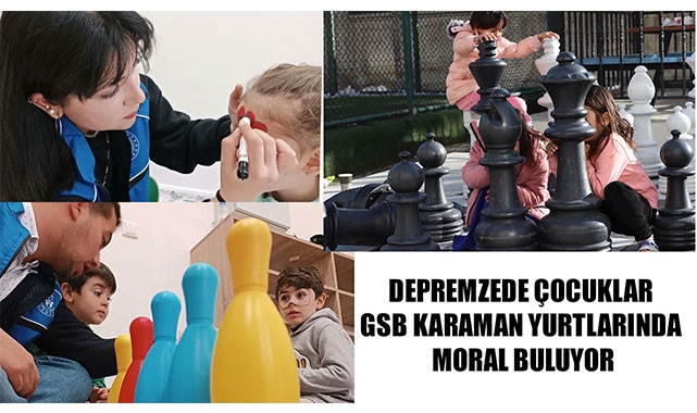 DEPREMZEDE ÇOCUKLAR GSB KARAMAN YURTLARINDA MORAL BULUYOR