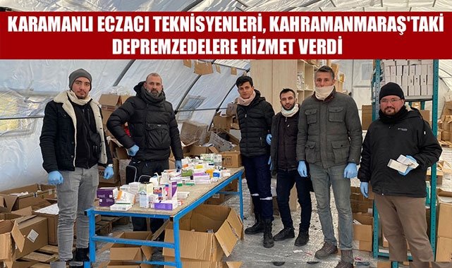 KARAMANLI ECZACI TEKNİSYENLERİ, KAHRAMANMARAŞ'TAKİ DEPREMZEDELERE HİZMET VERDİ