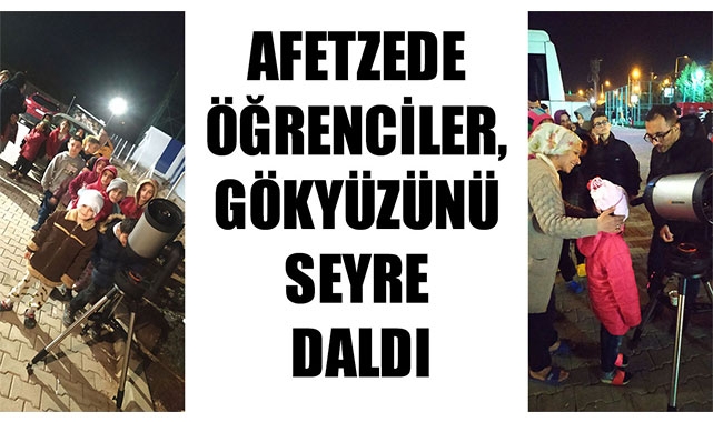 AFETZEDE ÖĞRENCİLER, GÖKYÜZÜNÜ SEYRE DALDI